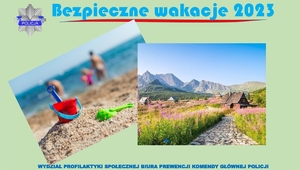 Grafika opatrzona napisem Bezpieczne wakacje 2023. Poniżej zdjęcia wiaderka i zabawkowych grabek na plaży, obok widok ścieżki wiodącej pomiędzy kwiatami,  w tle góry i chata. Poniżej napis Wydział Profilaktyki Społecznej Biura Prewencji Komendy Głównej Policji