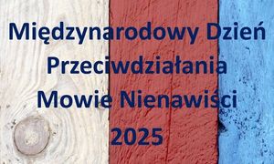 grafika promująca kampanię z hasłem Międzynarodowy Dzień Przeciwdziałania Mowie Nienawiści 2025r.